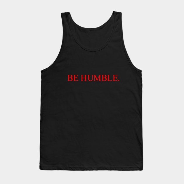 be humble. Tank Top by astaisaseller